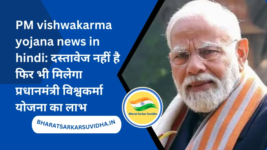 PM vishwakarma yojana news in hindi 2024: दस्तावेज नहीं है फिर भी मिलेगा प्रधानमंत्री विश्वकर्मा योजना का लाभ